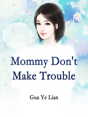 Mommy, Don't Make Trouble